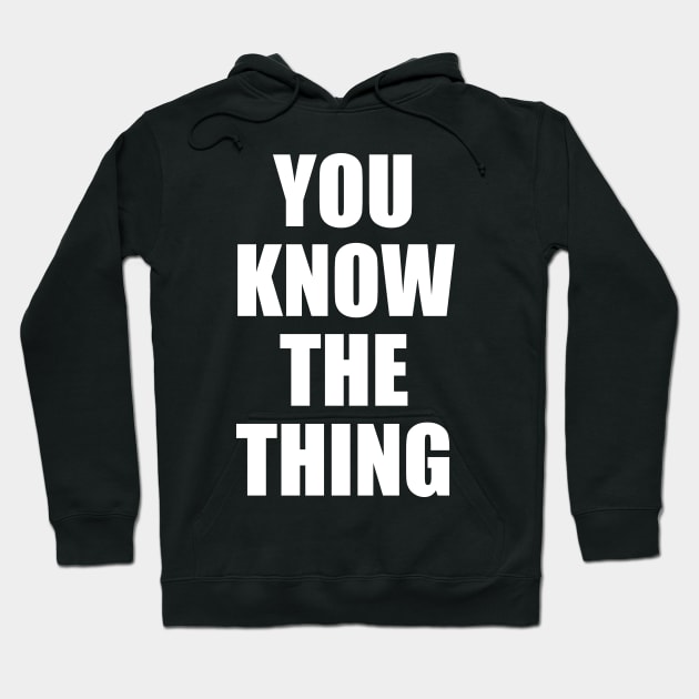 You Know The Thing Hoodie by oskibunde